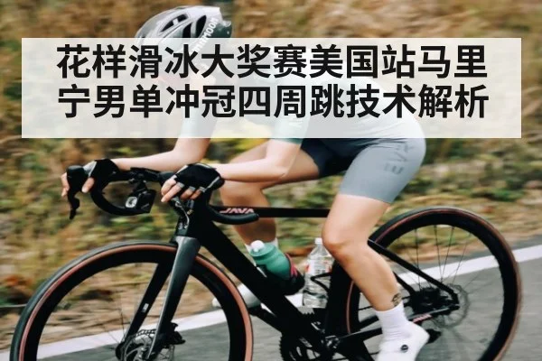 花样滑冰大奖赛美国站马里宁男单冲冠四周跳技术解析